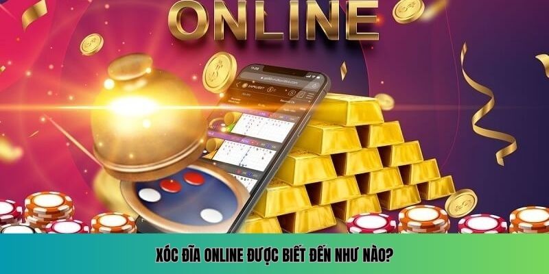 Xóc Đĩa Online – Trải Nghiệm Đỉnh Cao, Cơ Hội Thắng Lớn Xóc đĩa online được biết đến như nào?